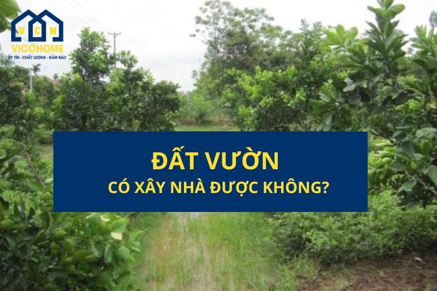 Đất vườn có được xây nhà không? Quy định và hướng dẫn thủ tục 2025